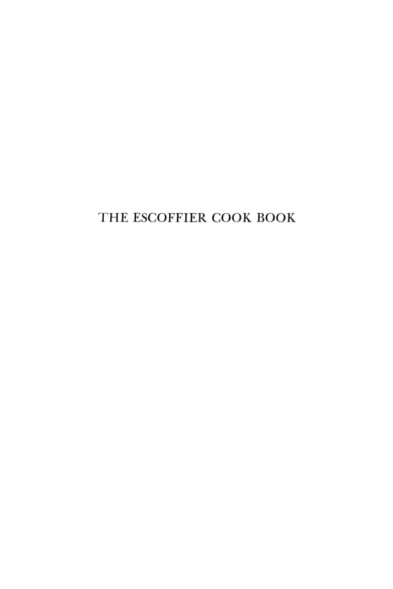 The Escoffier Cookbook and Guide to the Fine Art of Cookery: For  Connoisseurs, Chefs, Epicures Complete With 2973 Recipes by Auguste  Escoffier