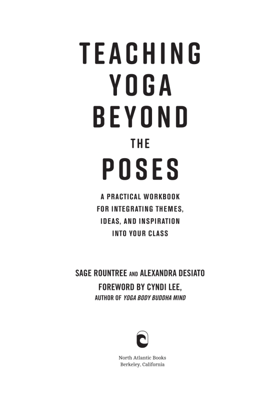 Teaching Yoga Beyond the Poses: A Practical Workbook for Integrating  Themes, Ideas, and Inspiration into Your Class: Rountree, Sage, DeSiato,  Alexandra, Lee, Cyndi: 9781623173227: : Books