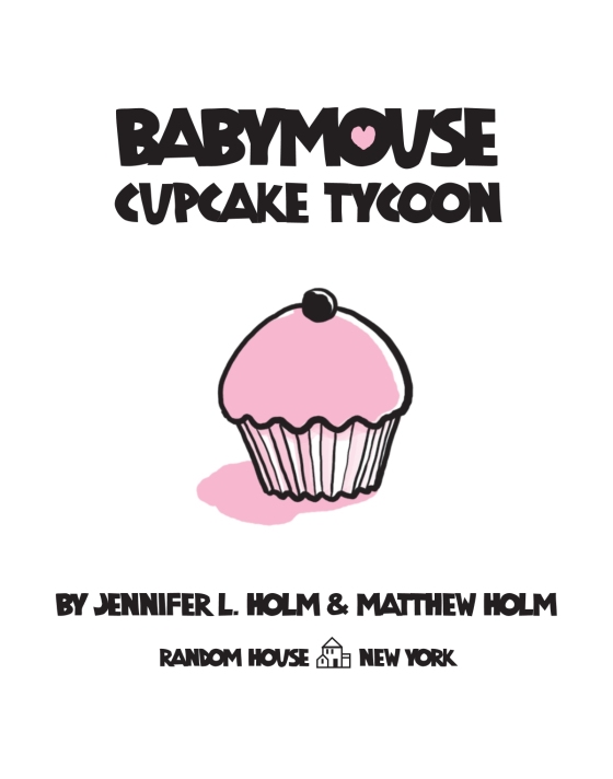 Babymouse #13: Cupcake Tycoon – Author Jennifer Holm; Author Matthew Holm;  Illustrated By Jennifer Holm; Illustrated By Matthew Holm – Random House  Children's Books